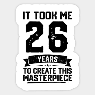 It Took Me 26 Years To Create This Masterpiece 26th Birthday Sticker